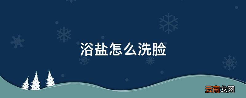 浴盐怎么洗脸
