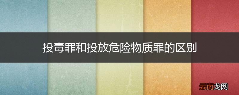 投毒罪和投放危险物质罪的区别