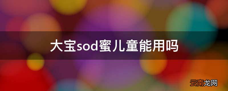 大宝sod蜜儿童能用吗