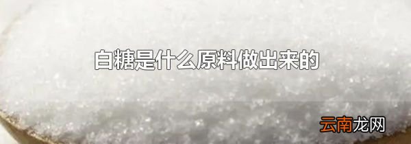 白糖是什么原料做出来的