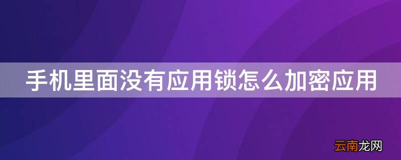 手机里面没有应用锁怎么加密应用