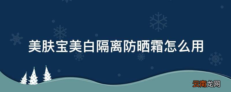 美肤宝美白隔离防晒霜怎么用