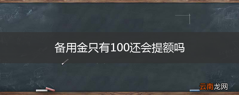 备用金只有100还会提额吗