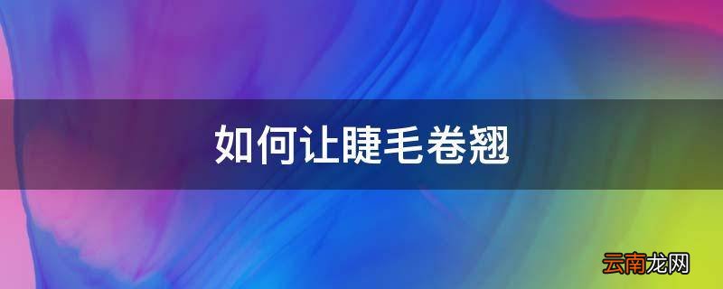 如何让睫毛卷翘