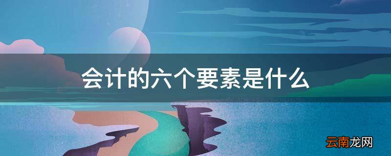 会计的六个要素是什么