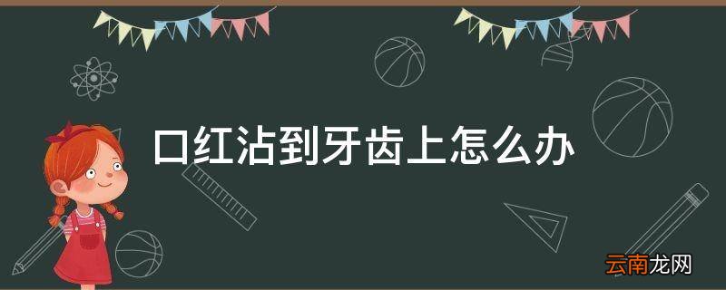 口红沾到牙齿上怎么办