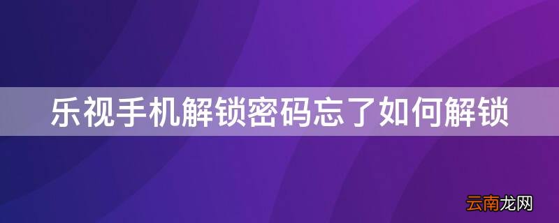 乐视手机解锁密码忘了如何解锁 乐视手机密码忘记了怎么解锁