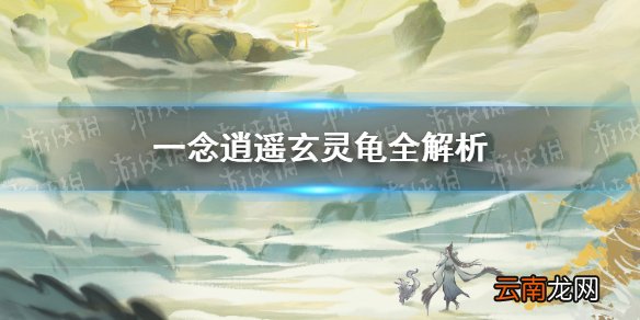 一念逍遥玄灵龟厉害吗 一念逍遥灵兽玄灵龟全解析