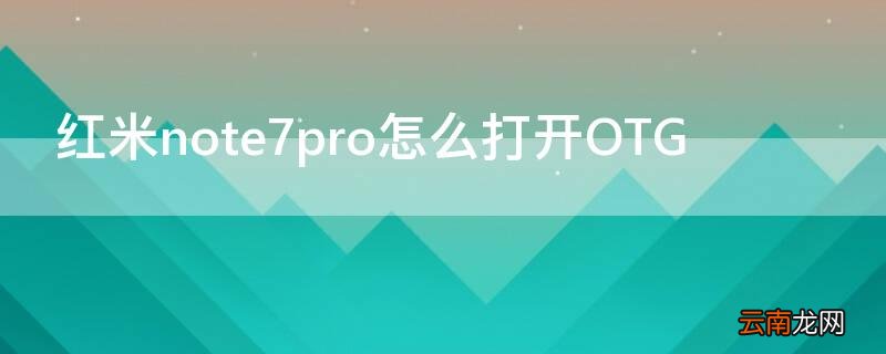 红米note7pro怎么打开OTG 红米note7pro怎么打开开发者选项