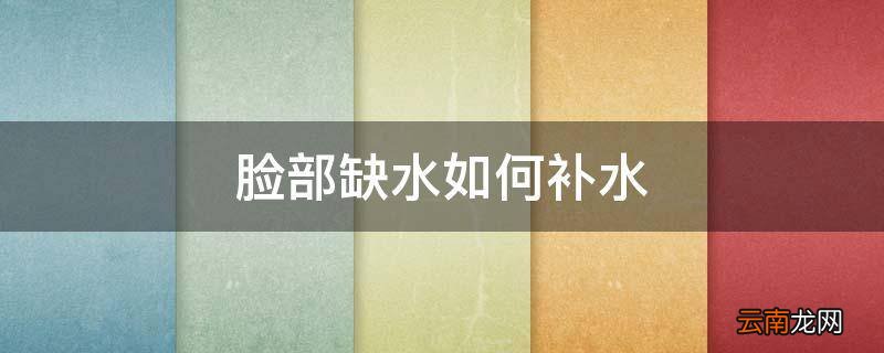 脸部缺水如何补水