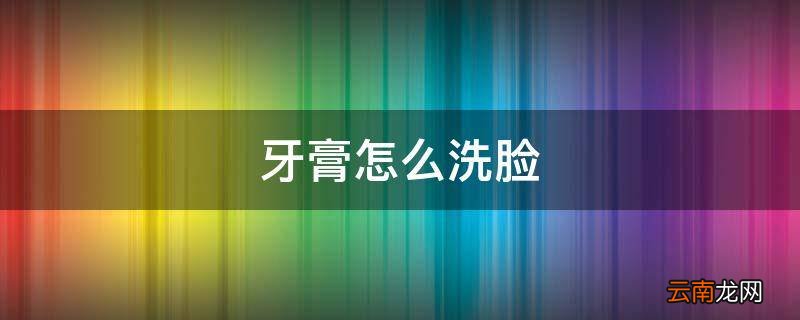 牙膏怎么洗脸