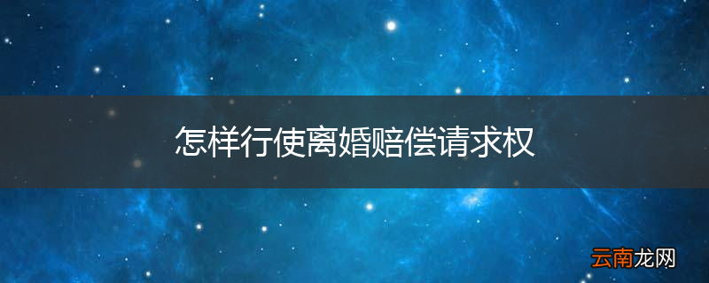 怎样行使离婚赔偿请求权