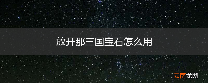 放开那三国宝石怎么用