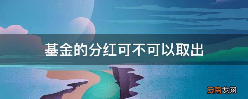 基金的分红可不可以取出