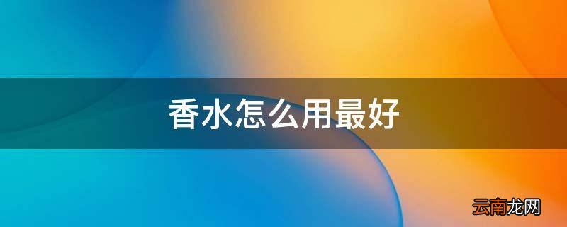香水怎么用最好