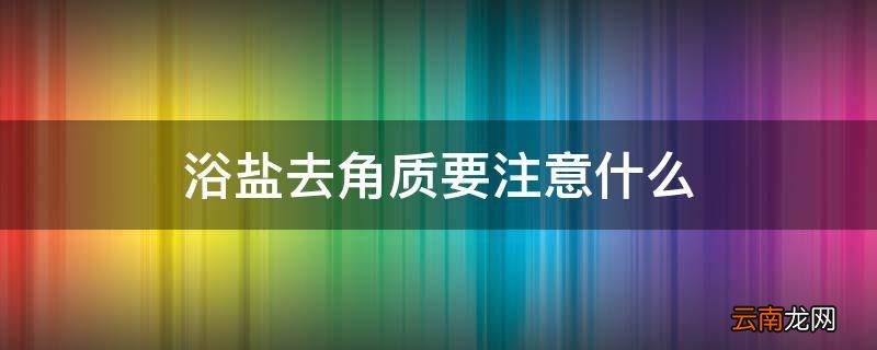 浴盐去角质要注意什么