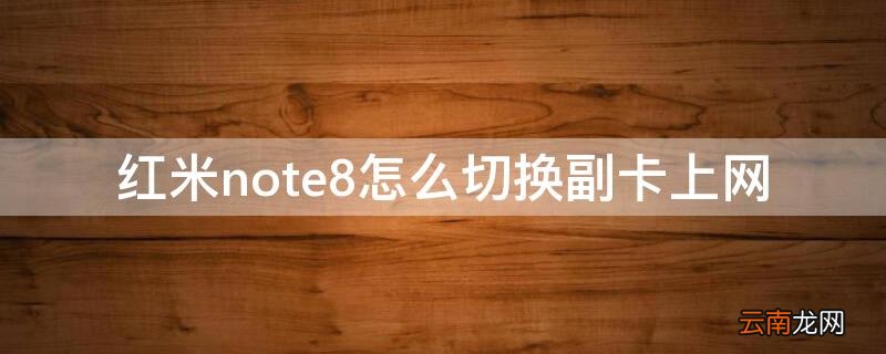 红米note8pro怎么切换网络 红米note8怎么切换副卡上网