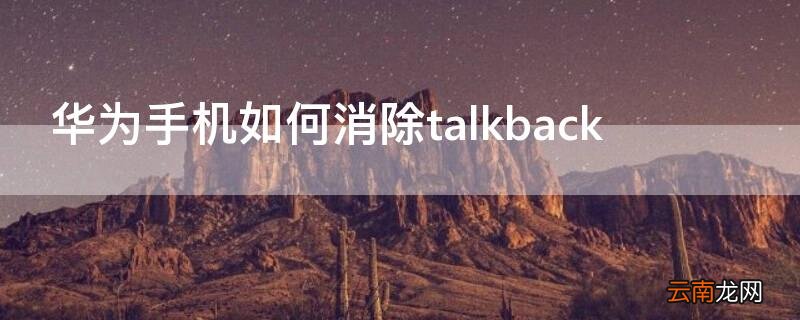 华为手机如何消除屏幕使用时间 华为手机如何消除talkback
