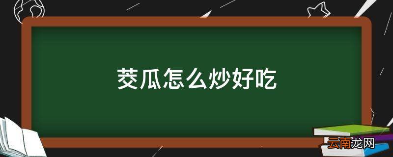 茭瓜怎么炒好吃