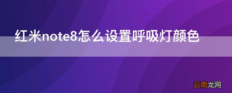 红米note9呼吸灯在哪里设置 红米note8怎么设置呼吸灯颜色