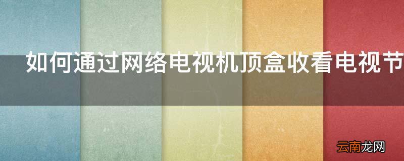 如何通过网络电视机顶盒收看电视节目