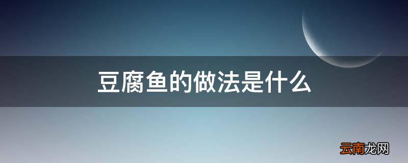 豆腐鱼的做法是什么