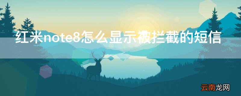 红米note8怎么显示被拦截的短信 小米8怎么查看被拦截的短信