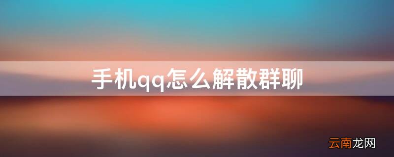 手机如何解散qq群聊 手机qq怎么解散群聊