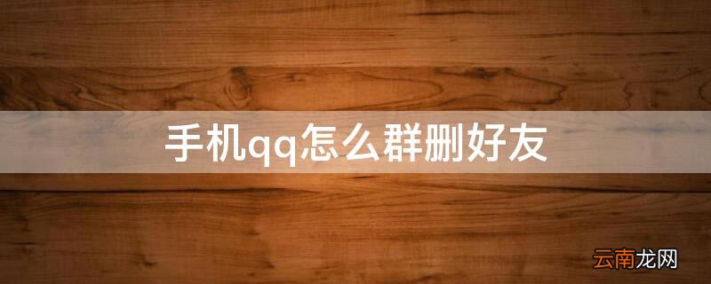 手机QQ怎么群删好友? 手机qq怎么群删好友