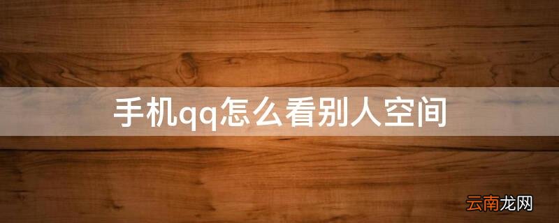 手机qq怎么看别人空间 手机qq怎么看个人空间