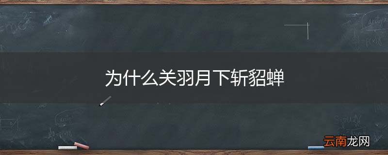 为什么关羽月下斩貂蝉