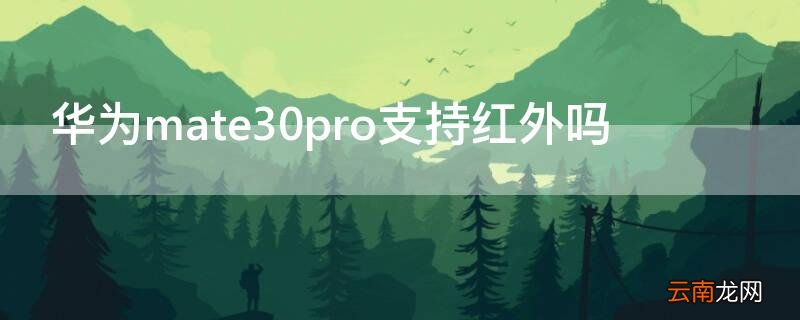 华为mate30pro支持红外吗 华为mate30pro红外线功能