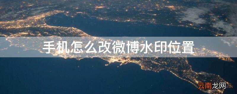 手机怎么改微博水印位置 手机如何改微博水印位置