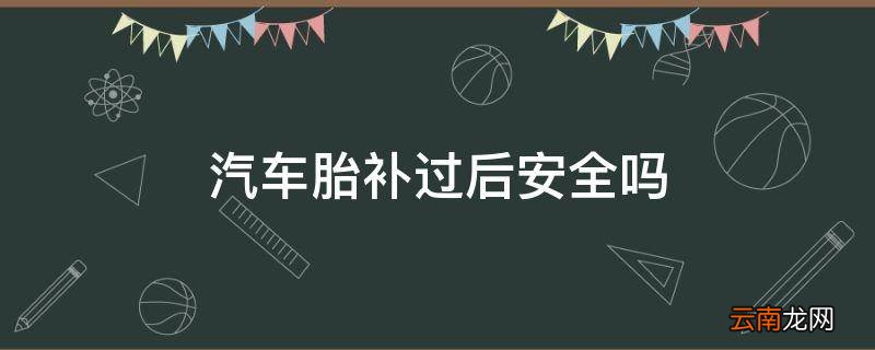 汽车胎补过后安全吗