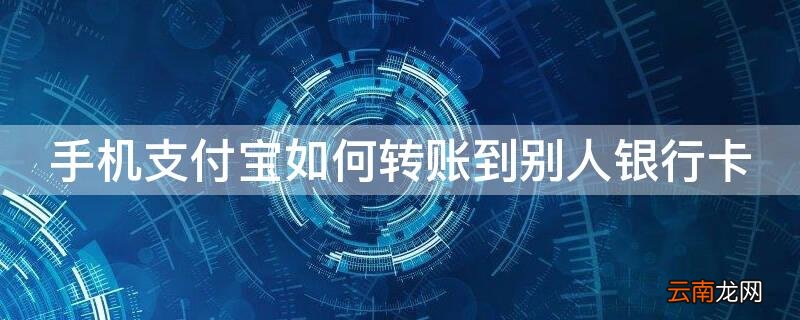 手机支付宝如何转账到别人银行卡 手机支付宝如何转账到别人银行卡上