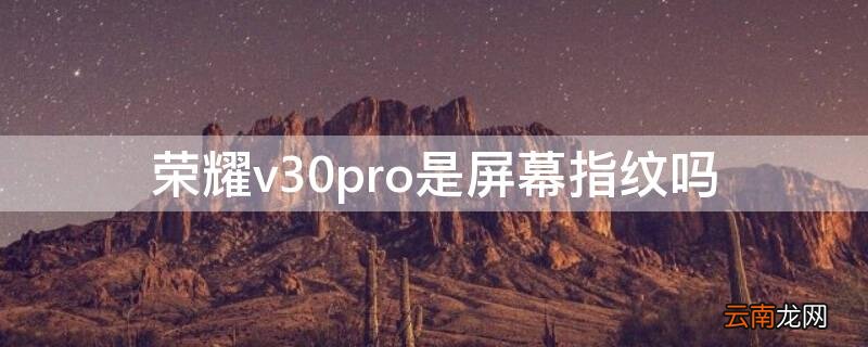 荣耀v30pro是屏幕指纹吗 荣耀v30pro是不是屏幕指纹