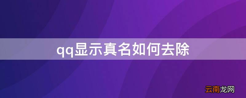 怎么把qq里面真实名字关掉 qq显示真名如何去除