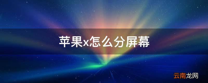 苹果x怎么分屏幕