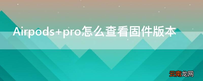 Airpods pro怎么查看固件版本