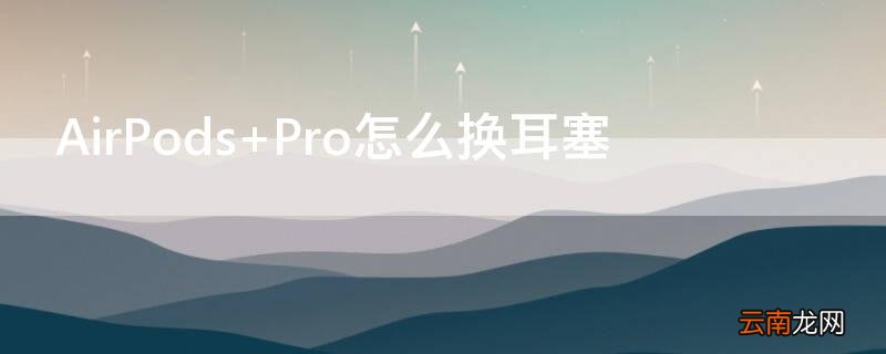 AirPods Pro怎么换耳塞