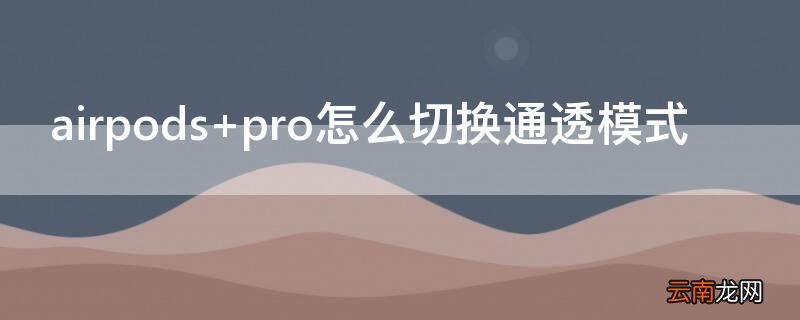 airpods pro怎么切换通透模式