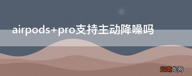 airpods pro支持主动降噪吗