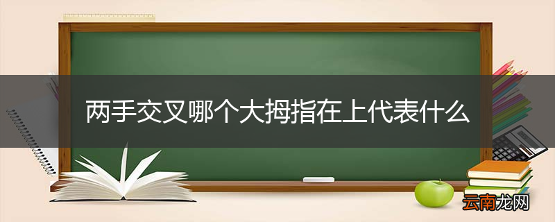 两手交叉哪个大拇指在上代表什么