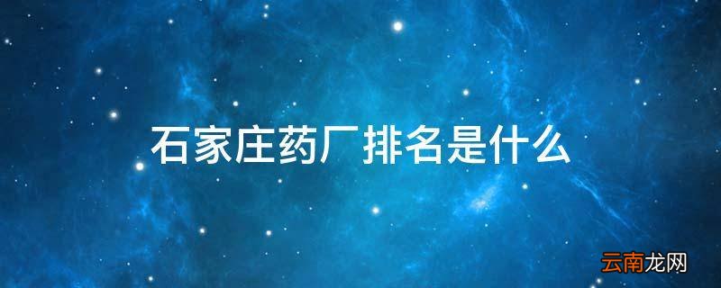 石家庄药厂排名是什么