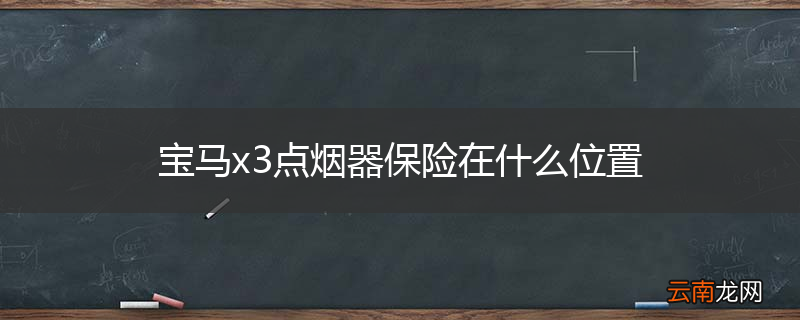 宝马x3点烟器保险在什么位置