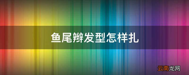 鱼尾辫发型怎样扎