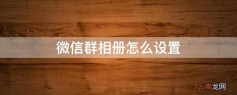 微信群相册怎么设置