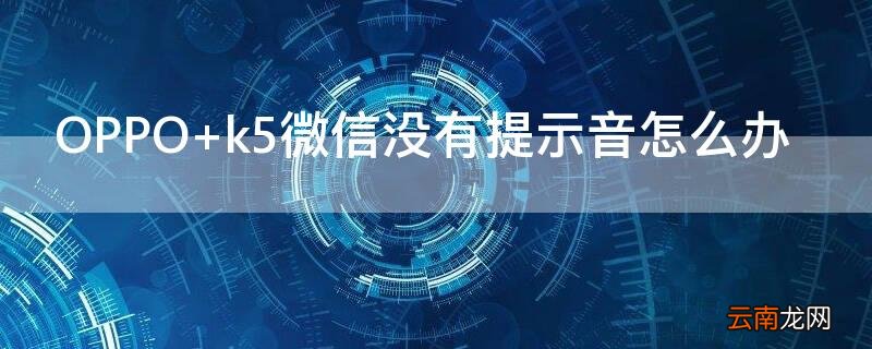 OPPO k5微信没有提示音怎么办