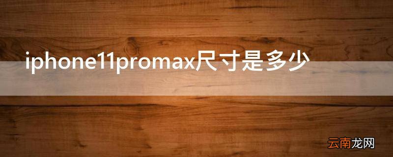 iphone11promax尺寸是多少