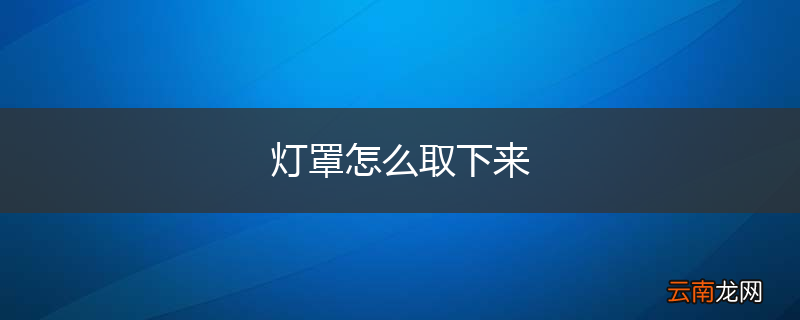 灯罩怎么取下来